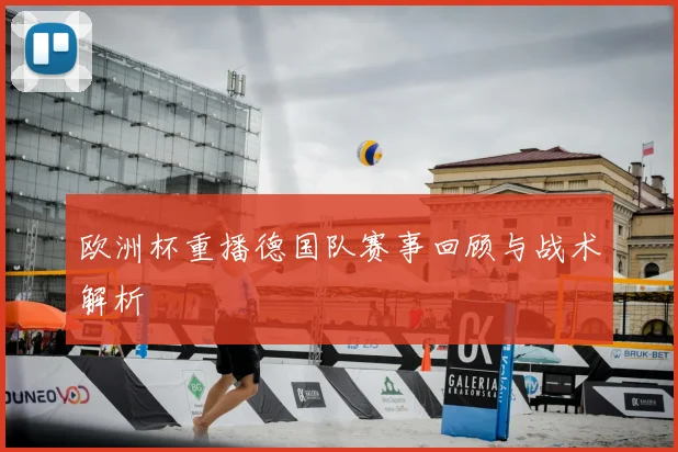欧洲杯重播德国队赛事回顾与战术解析