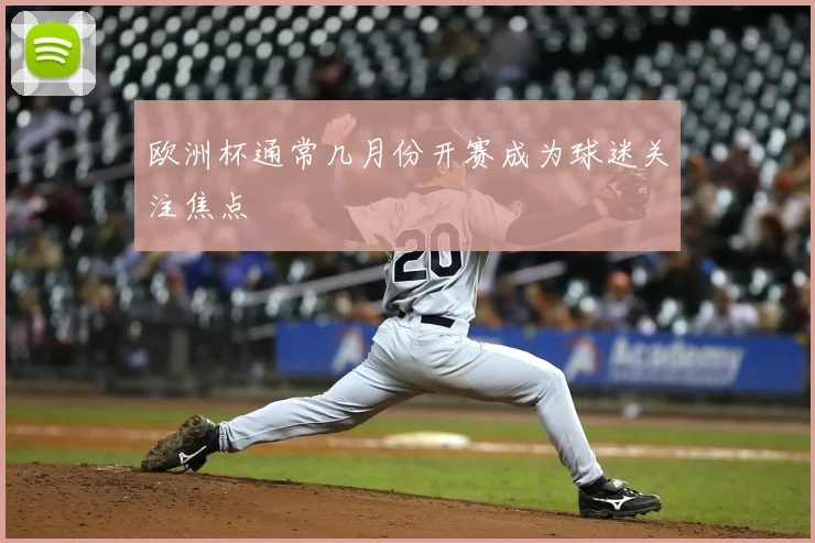 欧洲杯通常几月份开赛成为球迷关注焦点